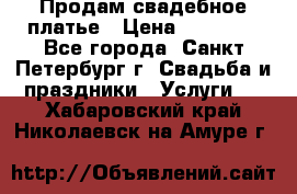 Продам свадебное платье › Цена ­ 15 000 - Все города, Санкт-Петербург г. Свадьба и праздники » Услуги   . Хабаровский край,Николаевск-на-Амуре г.